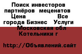 Поиск инвесторов, партнёров, меценатов › Цена ­ 2 000 000 - Все города Бизнес » Услуги   . Московская обл.,Котельники г.